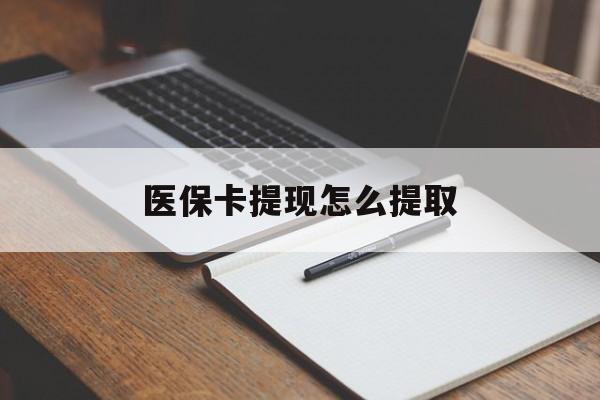 龙岩医保卡提现怎么提取(医保卡提现怎么提取出来嶶新eai618兑现钱来)