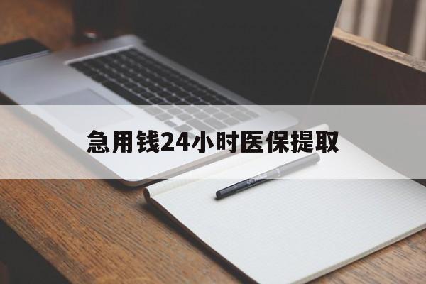 龙岩急用钱24小时医保提取(24小时在线套医保微信)